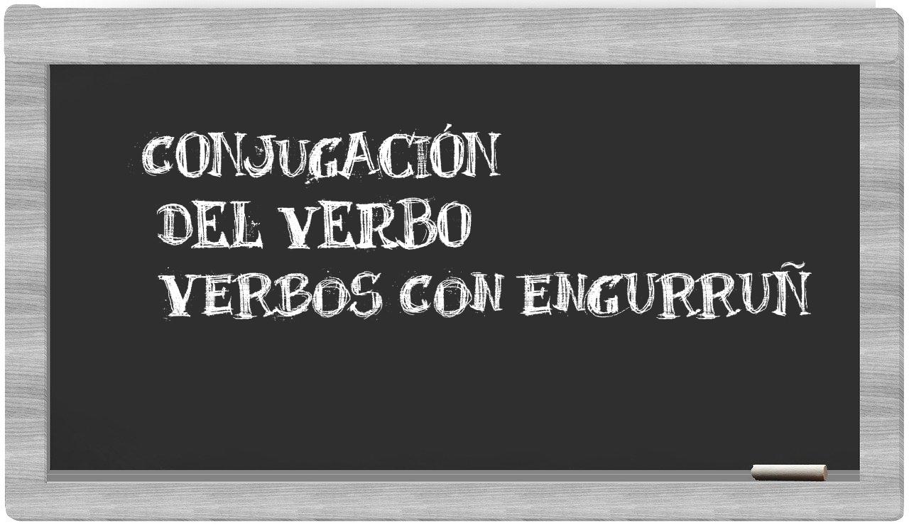 ¿verbos con engurruñ en sílabas?
